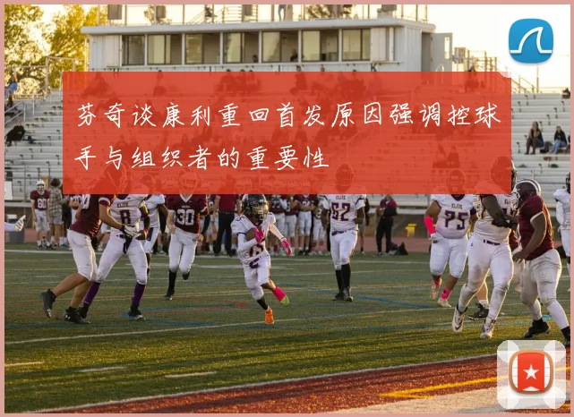 芬奇谈康利重回首发原因强调控球手与组织者的重要性
